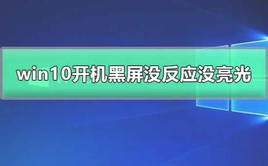 win10开机黑屏没反应没亮光win10开机黑屏啥也没有的解决方法