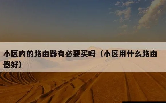 小区用什么路由器好 | 小区内的路由器有必要买吗